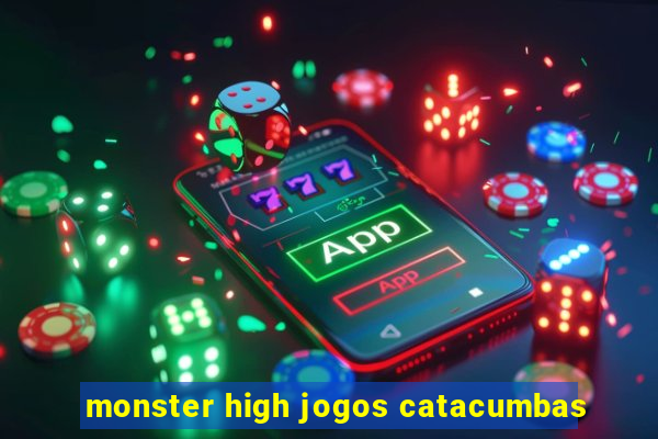 monster high jogos catacumbas